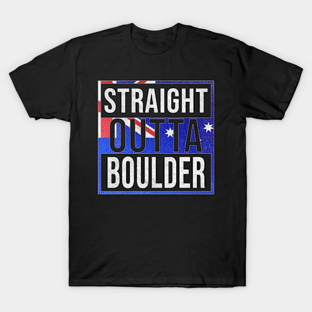 Straight Outta Boulder - Gift for Australian From Boulder in Western Australia Australia T-Shirt by Country Flags